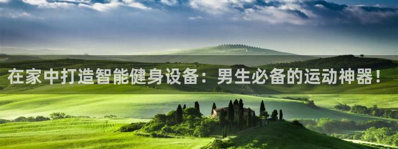 海南zoty中欧体育官网下载：在家中打造智能健身设备